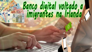 Brasileiro abre primeiro banco digital voltado a imigrantes na Irlanda